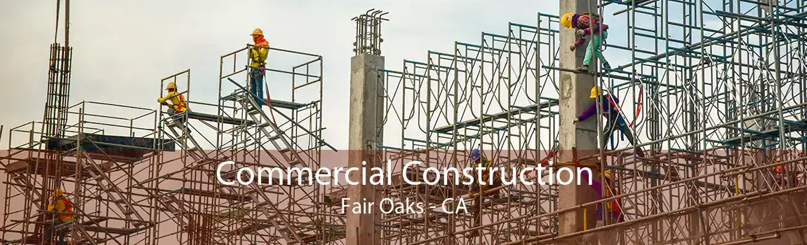 Commercial Construction Fair Oaks - CA