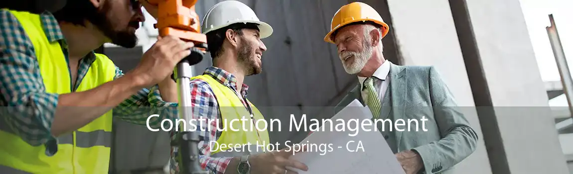  Construction Management Desert Hot Springs - CA