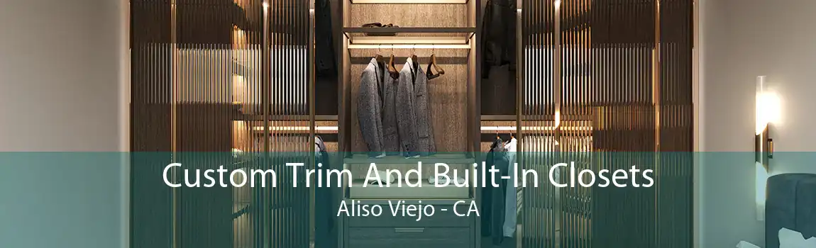 Custom Trim And Built-In Closets Aliso Viejo - CA