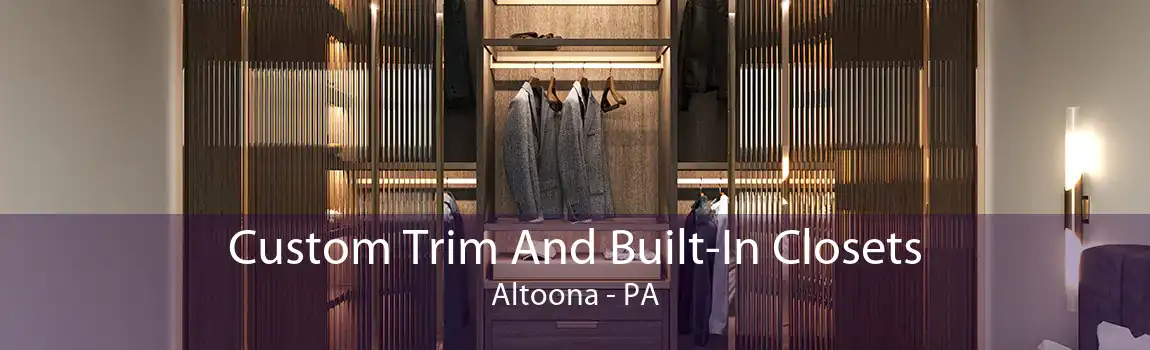 Custom Trim And Built-In Closets Altoona - PA