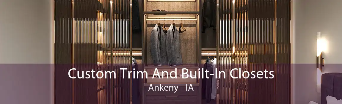 Custom Trim And Built-In Closets Ankeny - IA