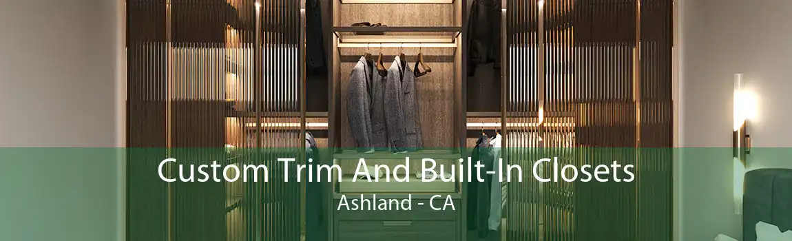 Custom Trim And Built-In Closets Ashland - CA