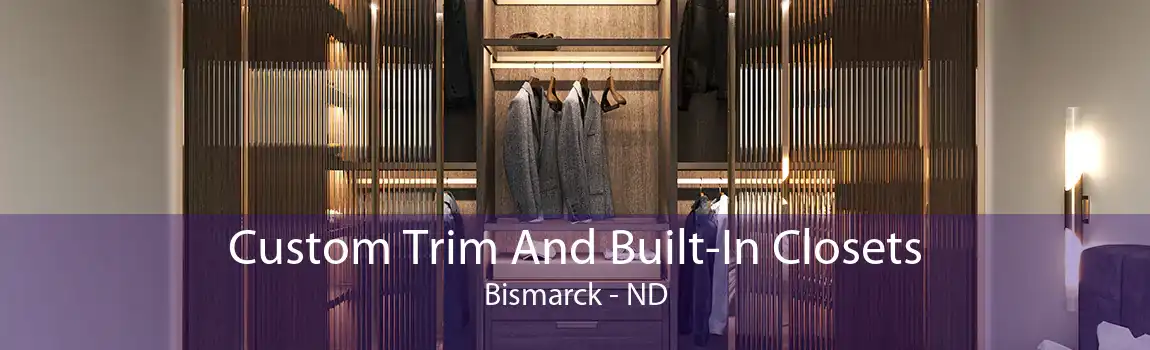 Custom Trim And Built-In Closets Bismarck - ND