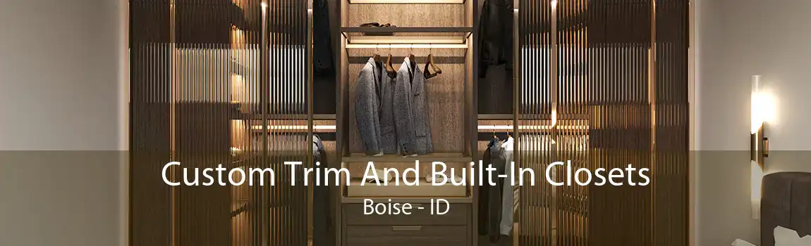 Custom Trim And Built-In Closets Boise - ID