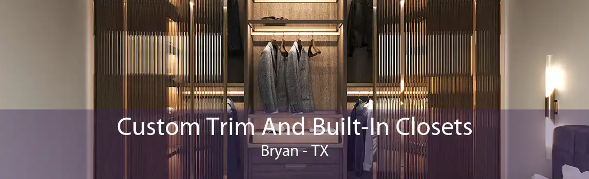 Custom Trim And Built-In Closets Bryan - TX
