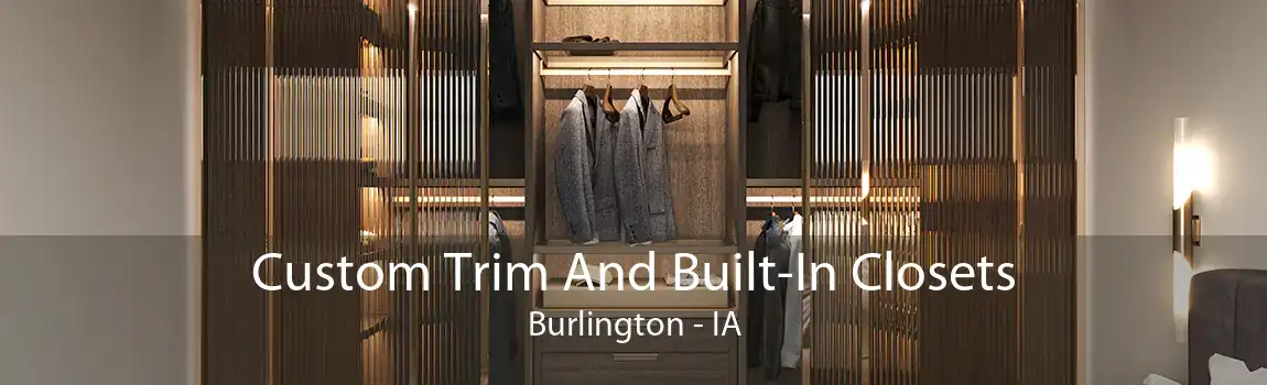 Custom Trim And Built-In Closets Burlington - IA