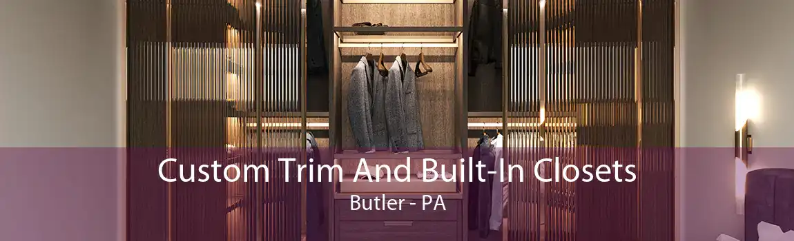 Custom Trim And Built-In Closets Butler - PA