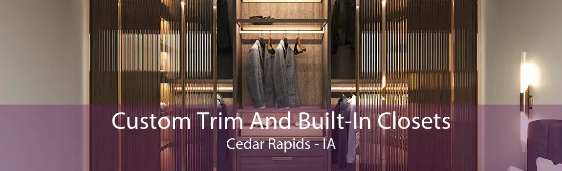 Custom Trim And Built-In Closets Cedar Rapids - IA