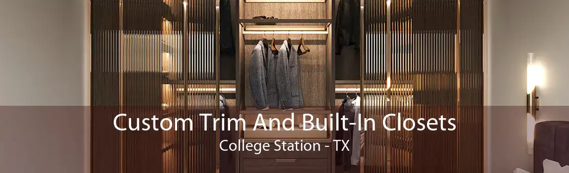 Custom Trim And Built-In Closets College Station - TX