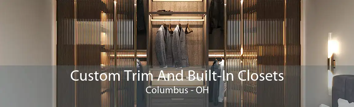 Custom Trim And Built-In Closets Columbus - OH