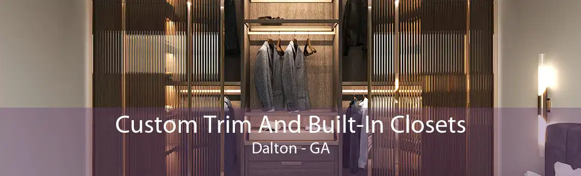 Custom Trim And Built-In Closets Dalton - GA