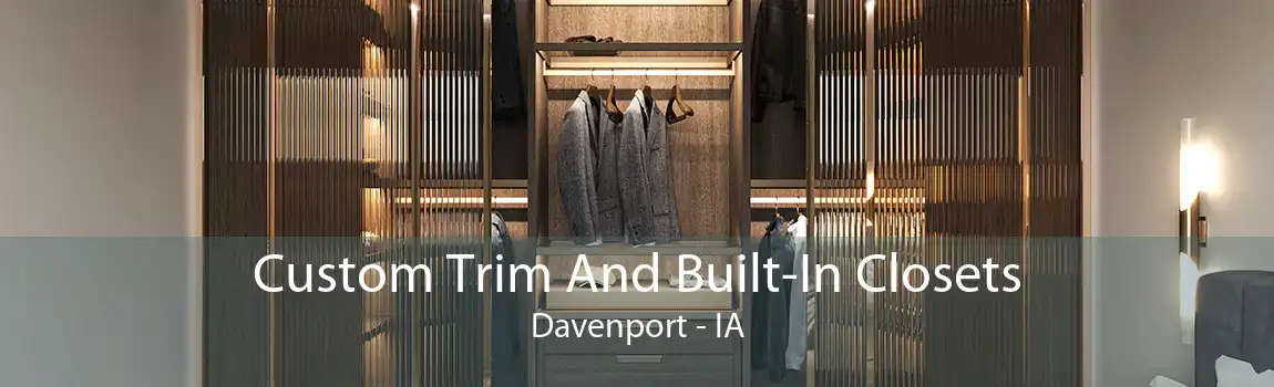 Custom Trim And Built-In Closets Davenport - IA