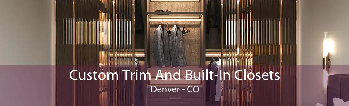 Custom Trim And Built-In Closets Denver - CO