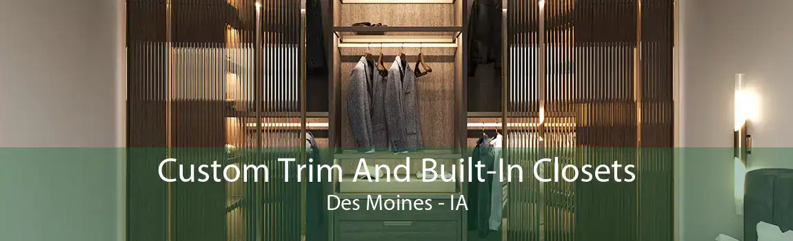 Custom Trim And Built-In Closets Des Moines - IA