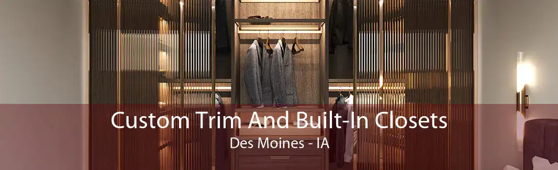 Custom Trim And Built-In Closets Des Moines - IA