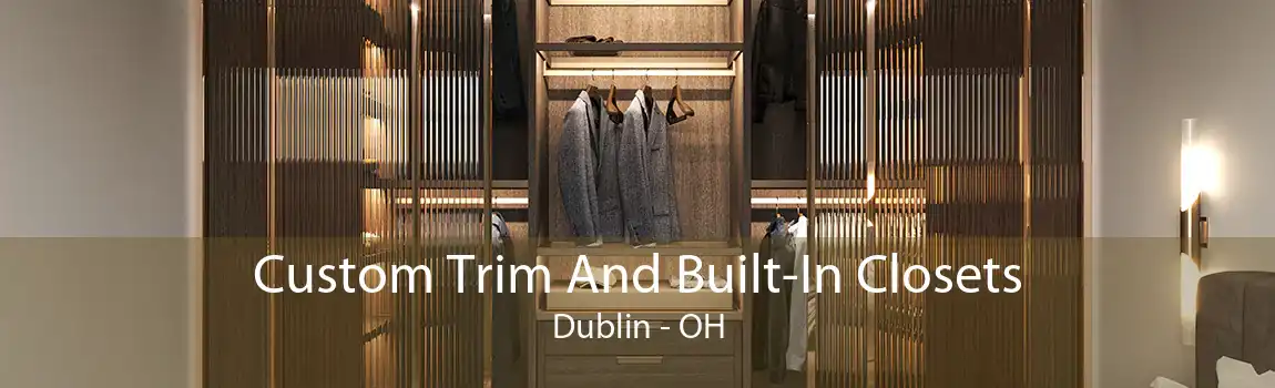 Custom Trim And Built-In Closets Dublin - OH