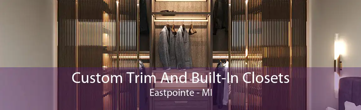 Custom Trim And Built-In Closets Eastpointe - MI