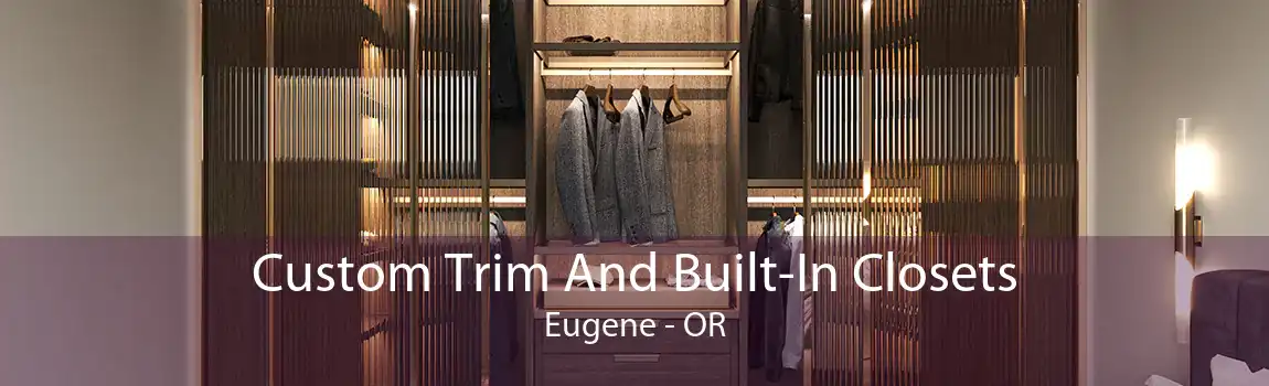 Custom Trim And Built-In Closets Eugene - OR