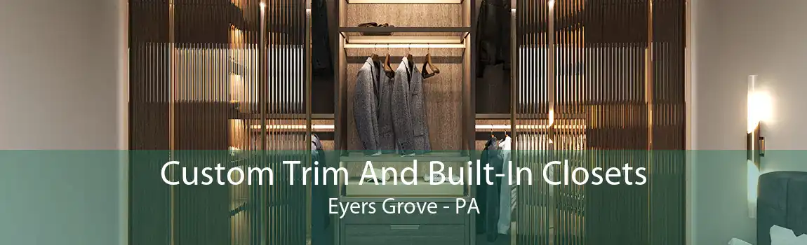 Custom Trim And Built-In Closets Eyers Grove - PA