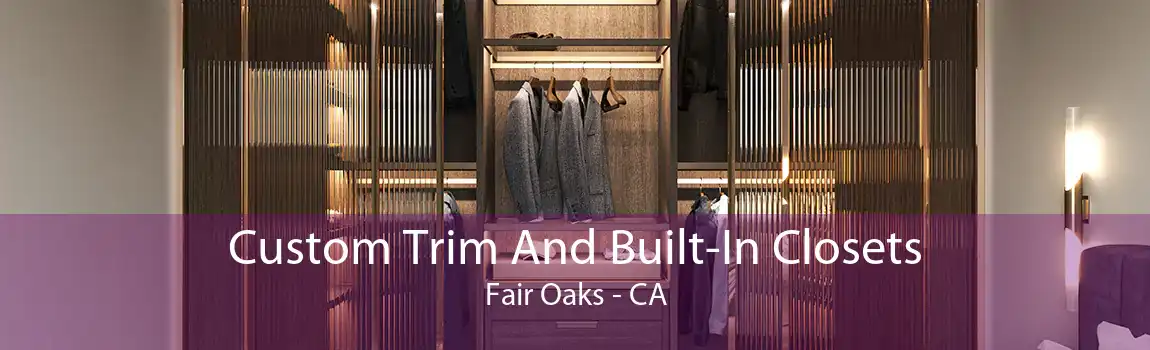 Custom Trim And Built-In Closets Fair Oaks - CA