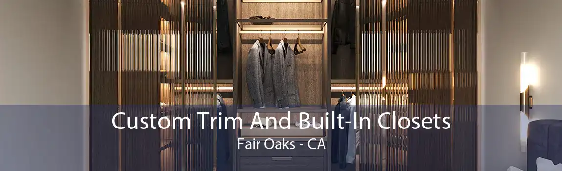 Custom Trim And Built-In Closets Fair Oaks - CA