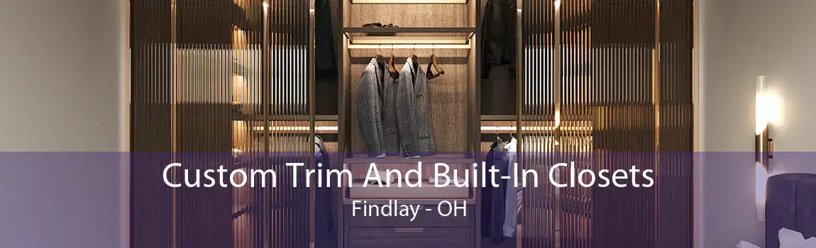Custom Trim And Built-In Closets Findlay - OH
