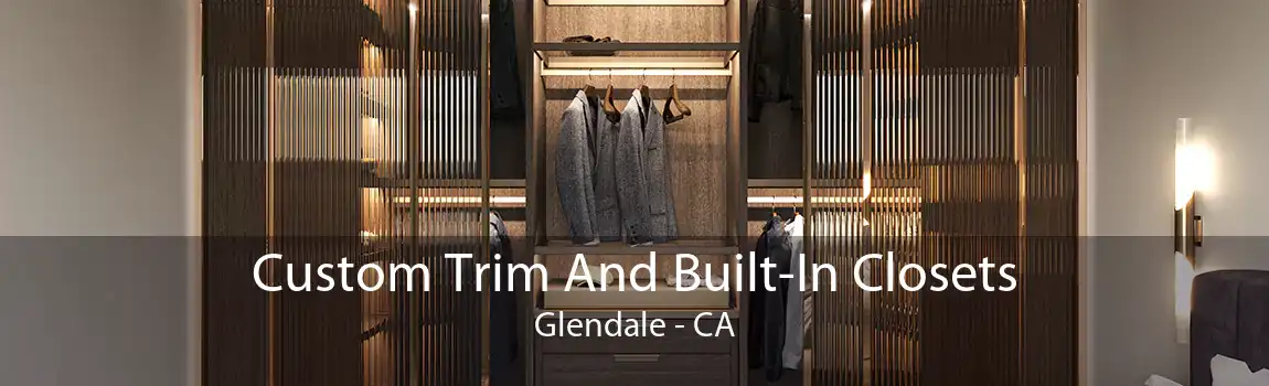 Custom Trim And Built-In Closets Glendale - CA