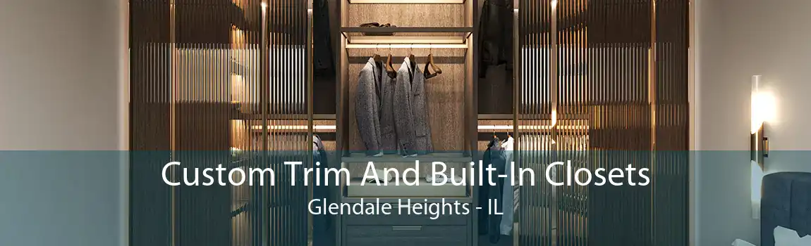 Custom Trim And Built-In Closets Glendale Heights - IL