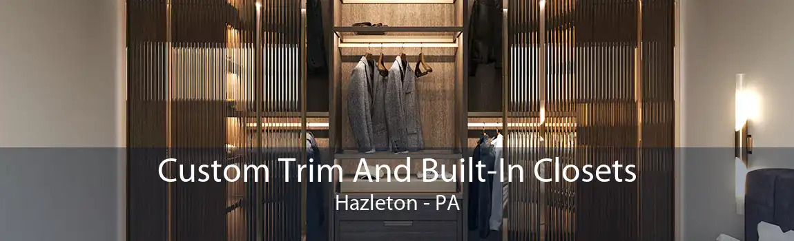 Custom Trim And Built-In Closets Hazleton - PA
