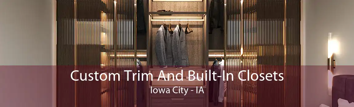 Custom Trim And Built-In Closets Iowa City - IA