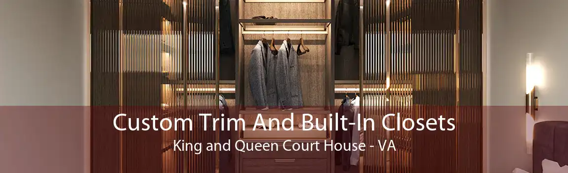 Custom Trim And Built-In Closets King and Queen Court House - VA