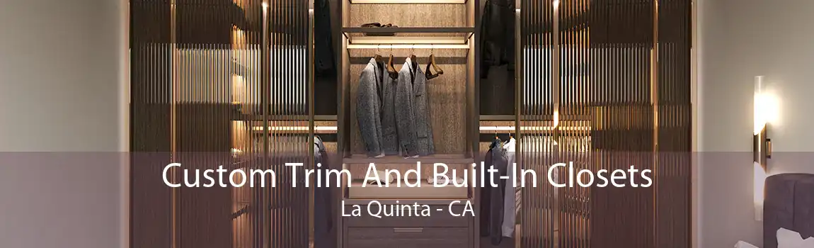 Custom Trim And Built-In Closets La Quinta - CA