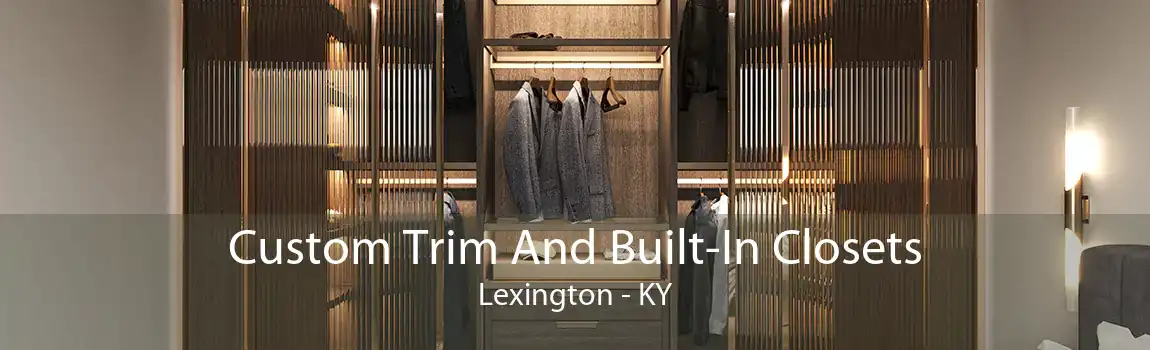 Custom Trim And Built-In Closets Lexington - KY