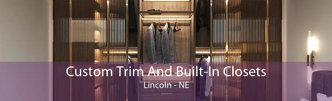 Custom Trim And Built-In Closets Lincoln - NE
