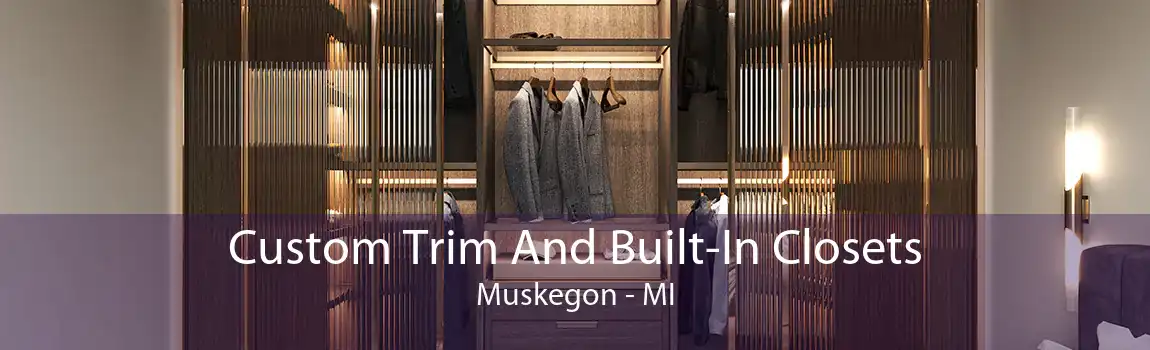 Custom Trim And Built-In Closets Muskegon - MI