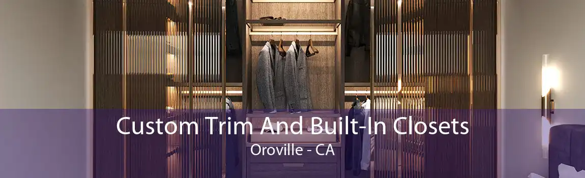 Custom Trim And Built-In Closets Oroville - CA