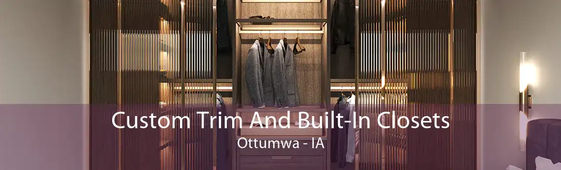 Custom Trim And Built-In Closets Ottumwa - IA