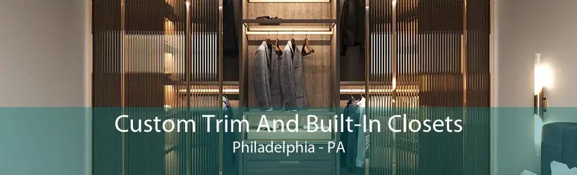 Custom Trim And Built-In Closets Philadelphia - PA