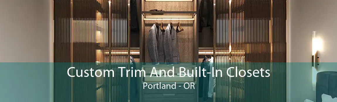 Custom Trim And Built-In Closets Portland - OR