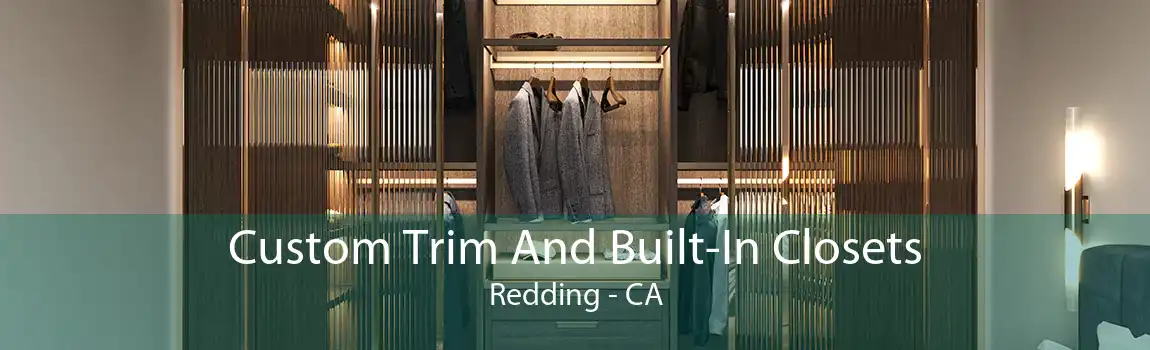 Custom Trim And Built-In Closets Redding - CA