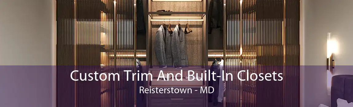 Custom Trim And Built-In Closets Reisterstown - MD