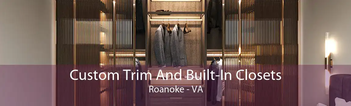 Custom Trim And Built-In Closets Roanoke - VA