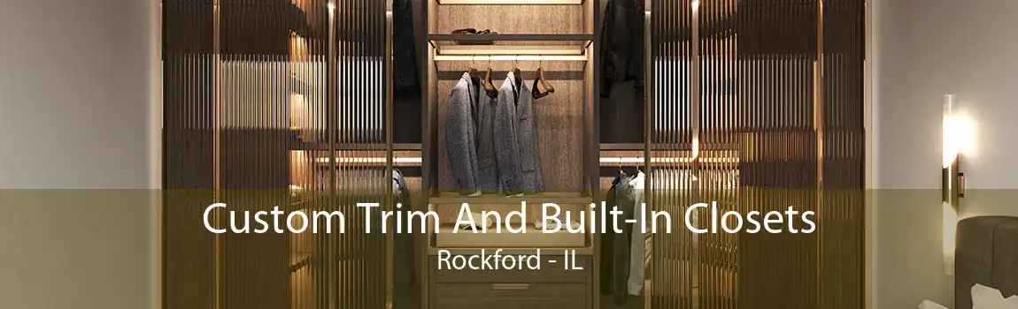 Custom Trim And Built-In Closets Rockford - IL
