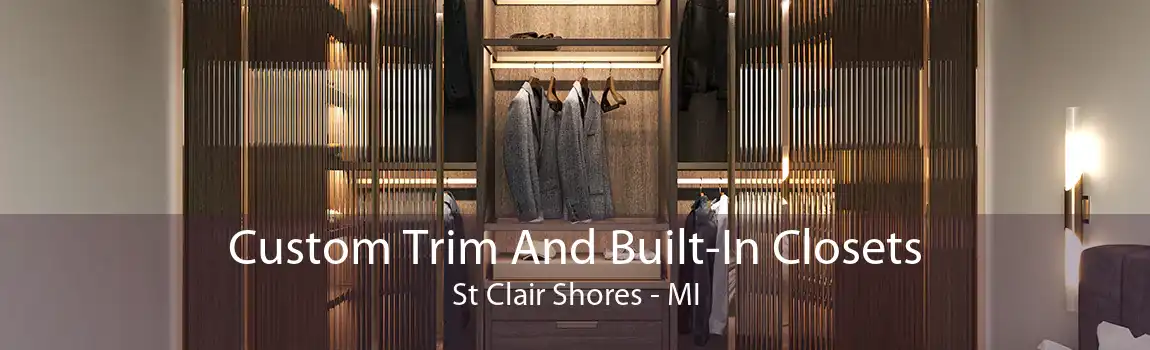 Custom Trim And Built-In Closets St Clair Shores - MI