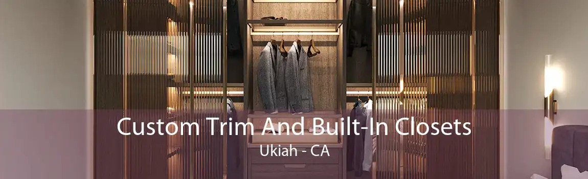 Custom Trim And Built-In Closets Ukiah - CA