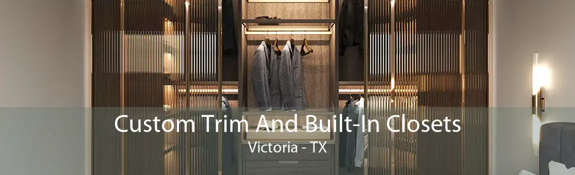 Custom Trim And Built-In Closets Victoria - TX