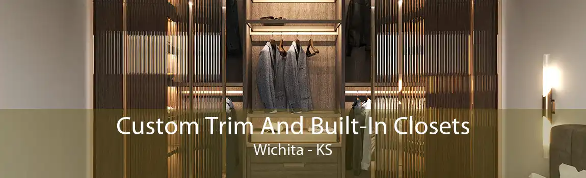 Custom Trim And Built-In Closets Wichita - KS