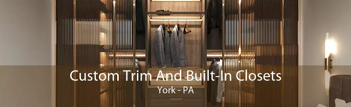 Custom Trim And Built-In Closets York - PA