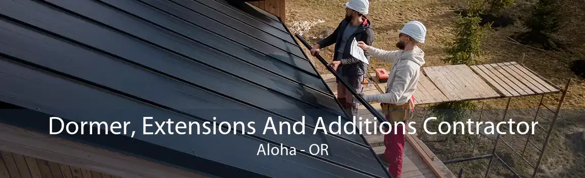 Dormer, Extensions And Additions Contractor Aloha - OR