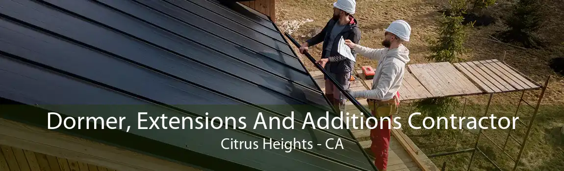 Dormer, Extensions And Additions Contractor Citrus Heights - CA